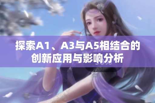 探索A1、A3与A5相结合的创新应用与影响分析