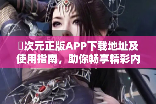 囧次元正版APP下载地址及使用指南，助你畅享精彩内容体验