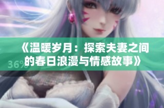 《温暖岁月：探索夫妻之间的春日浪漫与情感故事》