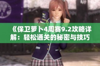 《保卫萝卜4周赛9.2攻略详解：轻松通关的秘密与技巧分享》