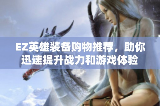 EZ英雄装备购物推荐，助你迅速提升战力和游戏体验