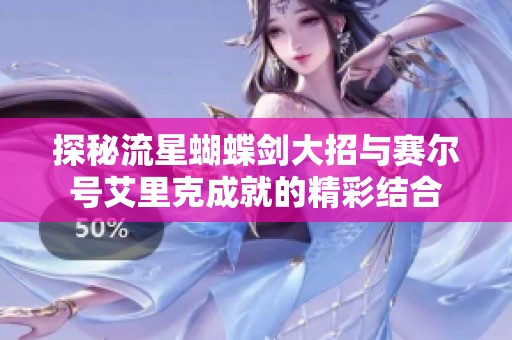 探秘流星蝴蝶剑大招与赛尔号艾里克成就的精彩结合