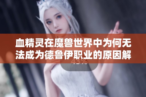 血精灵在魔兽世界中为何无法成为德鲁伊职业的原因解析