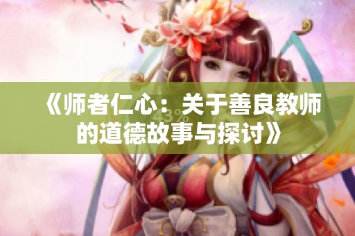 《师者仁心：关于善良教师的道德故事与探讨》